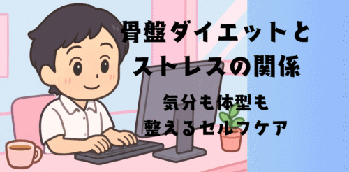 骨盤ダイエットとストレスの関係｜気分も体型も整えるセルフケア