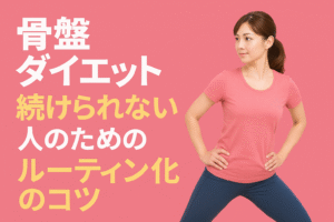 骨盤ダイエット続けられない人のためのルーティーン化のコツ
