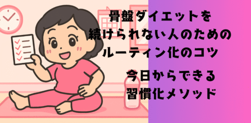 骨盤ダイエットを続けられない人のためのルーティン化のコツ｜今日からできる習慣化メソッド