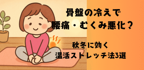 骨盤の冷えで腰痛・むくみ悪化？秋冬に効く温活ストレッチ法3選